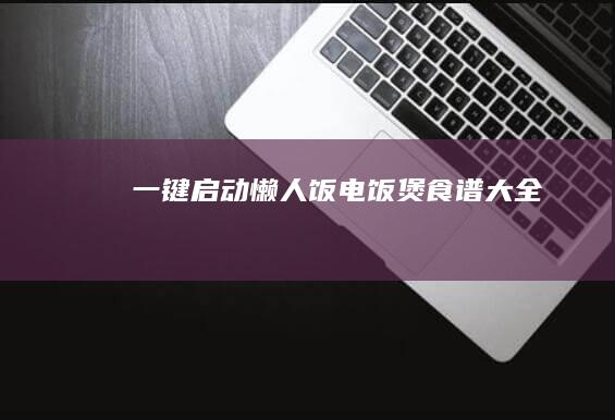 一键启动！懒人饭电饭煲食谱大全